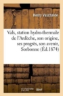 Image for Vals, Station Hydro-Thermale de l&#39;Ard?che, Son Origine, Ses Progr?s, Son Avenir, Lu Le 16 Avril 1873