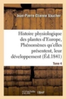 Image for Histoire Physiologique Des Plantes d&#39;Europe, Exposition Des Phenomenes Qu&#39;elles Presentent Tome 4