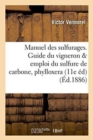 Image for Manuel Pratique Des Sulfurages. Guide Du Vigneron Pour l&#39;Emploi Du Sulfure de Carbone, Phylloxera