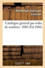 Image for Catalogue General Par Ordre de Matieres. 1880