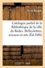 Image for Catalogue Partiel de la Bibliotheque de la Ville de Rodez. Belles-Lettres, Sciences &amp; Arts, Histoire