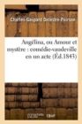 Image for Ang?lina, Ou Amour Et Myst?re: Com?die-Vaudeville En Un Acte, d&#39;Apr?s La Pi?ce Originale de Pain