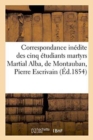 Image for Correspondance Inedite Des Cinq Etudiants Martyrs Martial Alba, de Montauban, Pierre Escrivain