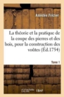 Image for La Th?orie &amp; La Pratique de la Coupe Des Pierres Et Des Bois, Pour La Construction Des Voutes Tome 1