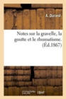 Image for Notes Sur La Gravelle, La Goutte Et Le Rhumatisme