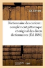 Image for Dictionnaire Des Curieux: Complement Pittoresque Et Original Des Divers Dictionnaires