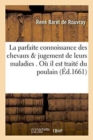 Image for La Parfaite Connoissance Des Chevaux Et Jugement de Leurs Maladies . Ou Il Est Traite Du Poulain,