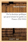 Image for de la Doctrine Politique Qui Peut R?unir Les Partis En France