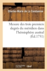 Image for Mesure Des Trois Premiers Degr?s Du M?ridien Dans l&#39;H?misph?re Austral : Tir?e Des Observations de MM. de l&#39;Acad?mie Royale Des Sciences, Envoy?s Par Le Roi Sous l&#39;?quateur