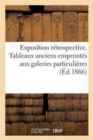 Image for Exposition Retrospective. Tableaux Anciens Empruntes Aux Galeries Particulieres.
