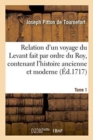 Image for Relation d&#39;Un Voyage Du Levant Fait Par Ordre Du Roy, Contenant l&#39;Histoire Ancienne &amp; Moderne Tome 1