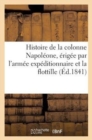 Image for Histoire de la Colonne Napoleone, Erigee Par l&#39;Armee Expeditionnaire Et La Flottille : , A La Gloire de l&#39;Empereur Napoleon