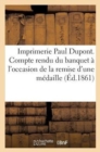 Image for Imprimerie Paul Dupont. Compte Rendu Du Banquet A l&#39;Occasion de la Remise d&#39;Une Medaille Offerte : A M. Sellier, Par Ses Amis de l&#39;Imprimerie...