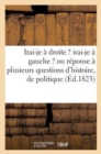 Image for Irai-Je A Droite ? Irai-Je A Gauche ? Ou Reponse A Plusieurs Questions d&#39;Histoire, de Politique