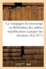 Image for La Campagne Du Mensonge Ou Refutation Des Sottises Republicaines A Propos Des Elections