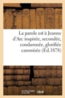 Image for La Parole Est A Jeanne d&#39;Arc Inspiree, Secondee, Condamnee, Glorifiee Canonisee : . Jeanne Crie Aux Parisiens Rendez La Ville Au Roi de France
