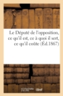 Image for Le Depute de l&#39;Opposition, Ce Qu&#39;il Est, Ce A Quoi Il Sert, Ce Qu&#39;il Coute
