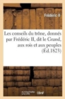 Image for Les Conseils Du Tr?ne, Donn?s Par Fr?d?ric II, Dit Le Grand, Aux Rois Et Aux Peuples de l&#39;Europe