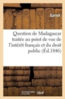 Image for Question de Madagascar Traitee Au Point de Vue de l&#39;Interet Francais Et Du Droit Public Europeen