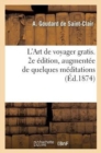 Image for L&#39;Art de Voyager Gratis. 2e Edition, Augmentee de Quelques Meditations