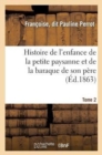 Image for Histoire de l&#39;Enfance de la Petite Paysanne Et de la Baraque de Son Pere. Tome 2