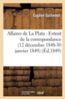 Image for Affaires de la Plata: Extrait de la Correspondance de M. Eugene Guillemot, Pendant Sa Mission : Dans l&#39;Amerique Du Sud. (12 Decembre 1848-30 Janvier 1849)