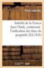 Image for Int?r?ts de la France Dans l&#39;Inde, Contenant: l&#39;Indication Des Titres de Propri?t?