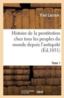 Image for Histoire de la Prostitution Chez Tous Les Peuples Du Monde. Tome 1
