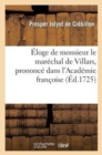 Image for ?loge de Monsieur Le Mar?chal de Villars, Prononc? Dans l&#39;Academie Fran?oise