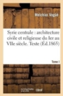 Image for Syrie Centrale: Architecture Civile Et Religieuse Du Ier Au Viie Siecle. Tome I. Texte