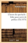 Image for L&#39;Heure Du Spectacle: Lettre Pour Servir de Pr?face Au Secondvolume