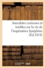 Image for Anecdotes Curieuses Et Inedites Sur La Vie de l&#39;Imperatrice Josephine : , Au Sujet de la Mort de Beauharnais, Son Premier Mari...