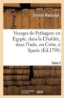 Image for Voyages de Pythagore En ?gypte, Dans La Chald?e, Dans l&#39;Inde, En Cr?te, ? Sparte. Tome 3