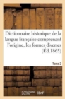 Image for Dictionnaire Historique de la Langue Francaise Comprenant l&#39;Origine. Tome 2 : , Les Formes Diverses, Les Acceptions Successives Des Mots...