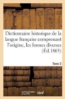 Image for Dictionnaire Historique de la Langue Francaise Comprenant l&#39;Origine. Tome 3 : , Les Formes Diverses, Les Acceptions Successives Des Mots...