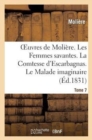 Image for Oeuvres de Moli?re. Tome 7. Les Femmes Savantes. La Comtesse d&#39;Escarbagnas : . Le Malade Imaginaire. La Gloire Du Val-De-Gr?ce