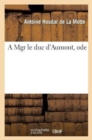 Image for A Mgr Le Duc d&#39;Aumont, Ode