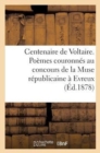 Image for Centenaire de Voltaire. Poemes Couronnes Au Concours de la Muse Republicaine A Evreux, En 1877...