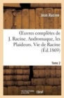Image for Oeuvres Compl?tes de J. Racine. Tome 2. Andromaque, Les Plaideurs. Vie de Racine