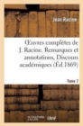 Image for Oeuvres Compl?tes de J. Racine. Tome 7. Remarques Et Annotations, Discours Acad?miques : , Correspondance