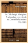 Image for Le Cid Abr?g?. Abr?g? En 5 Actes Et En Vers Extraits de Corneille Lui-M?me, : Ou Analyse Sp?cimen d&#39;Un Genre Aussi Nouveau Qu&#39;instructif, Puiqu&#39;elle Se Compose Des Passages...