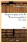 Image for Vingt ANS Apr?s: Suite Des Trois Mousquetaires. Tome 3
