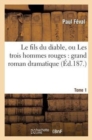 Image for Le Fils Du Diable, Ou Les Trois Hommes Rouges: Grand Roman Dramatique. Tome 1
