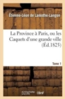 Image for La Province ? Paris, Ou Les Caquets d&#39;Une Grande Ville. Tome 1
