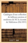 Image for Catalogue d&#39;Une Collection de Tableaux Anciens Et Modernes Provenant Du Cabinet : de M. Le Vicomte de Malezieux. Vente 22 Nov 1852