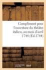 Image for Compliment Pour l&#39;Ouverture Du Theatre Italien, Au Mois d&#39;Avril 1744