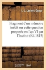 Image for Fragment d&#39;Un Memoire Inedit Sur Cette Question Proposee En l&#39;An VI Par l&#39;Institut
