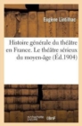 Image for Histoire G?n?rale Du Th??tre En France. Le Th??tre S?rieux Du Moyen-?ge