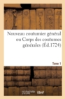 Image for Nouveau Coutumier General Ou Corps Des Coutumes Generales Et Particulieres de France Tome 1