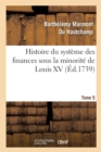 Image for Histoire Du Systeme Des Finances Sous La Minorite de Louis XV Tome 5
